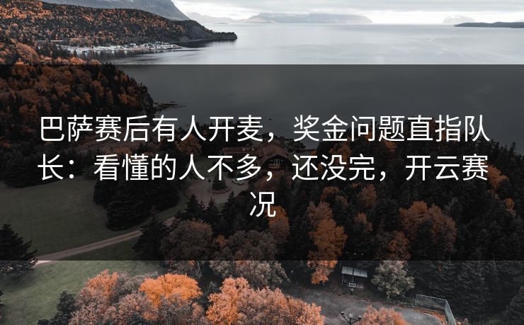 巴萨赛后有人开麦，奖金问题直指队长：看懂的人不多，还没完，开云赛况
